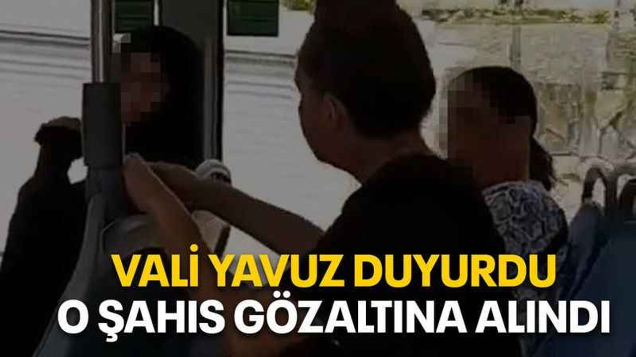 Vali Yavuz duyurdu o şahıs gözaltına alındı